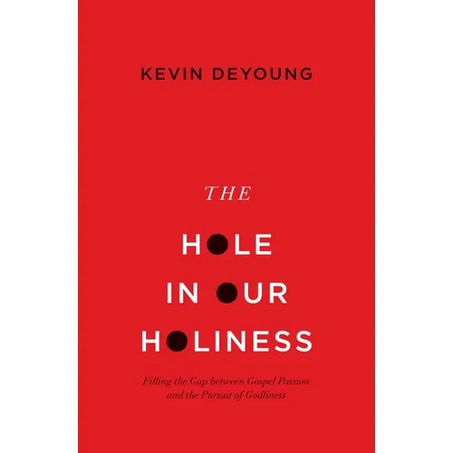 The Hole in Our Holiness: Filling the Gap Between Gospel Passion and the Pursuit of Godliness (Paperback Edition) - Paperback