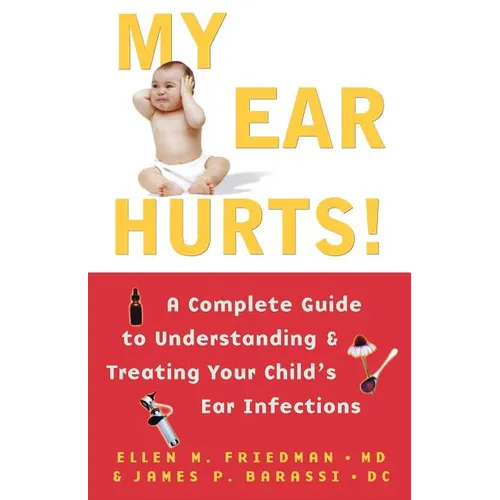 My Ear Hurts!: A Complete Guide to Understanding and Treating Your Child's Ear Infections - Paperback