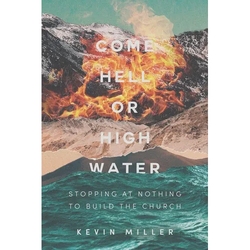 Come Hell or High Water: Stopping at Nothing to Build the Church - Paperback