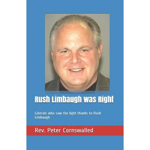 Rush Limbaugh was Right: Liberals who saw the light thanks to Rush Limbaugh - Paperback