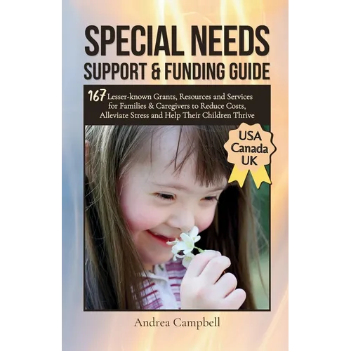 Special Needs Support and Funding Guide: 167 Lesser-known Grants, Resources and Services for Families & Caregivers to Reduce Costs, Alleviate Stress,