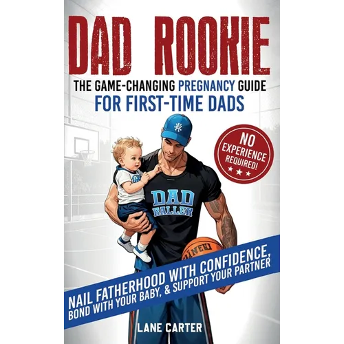 Dad Rookie - The Game-Changing Pregnancy Guide for First-Time Dads: Nail Fatherhood with Confidence, Bond with Your Baby, & Support Your Partner-No Ex - Hardcover