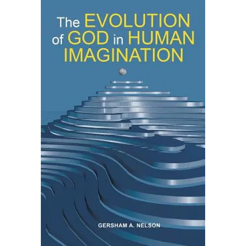 The Evolution of God in Human Imagination: The Judeo-Christian Path and Beyond - Paperback