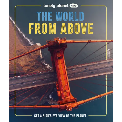 Lonely Planet Kids the World from Above: Take a Bird's Eye Tour of Our Planet Amazing Aerial Photography, Satellite Images & Maps Special Features of - Hardcover