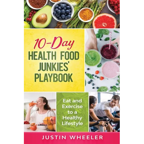 10 - Day Health Food Junkies' Playbook: Eat and Exercise to a Healthy Lifestyle - Paperback