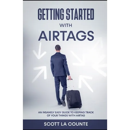 Getting Started With AirTags: An Insanely Easy Guide to Keeping Track of Your Things with AirTag - Paperback