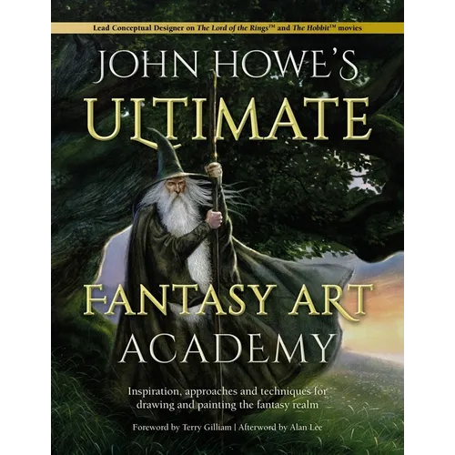 John Howe's Ultimate Fantasy Art Academy: Inspiration, Approaches and Techniques for Drawing and Painting the Fantasy Realm - Paperback