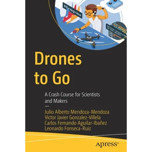 Drones to Go: A Crash Course for Scientists and Makers - Paperback