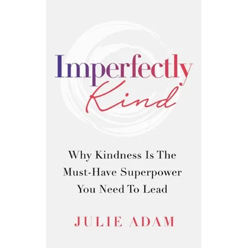 Imperfectly Kind: Why Kindness Is The Must-Have Superpower You Need To Lead - Paperback