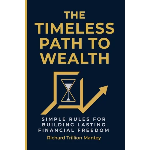 The Timeless Path To Wealth: Simple Rules for Building Lasting Financial Freedom - Paperback