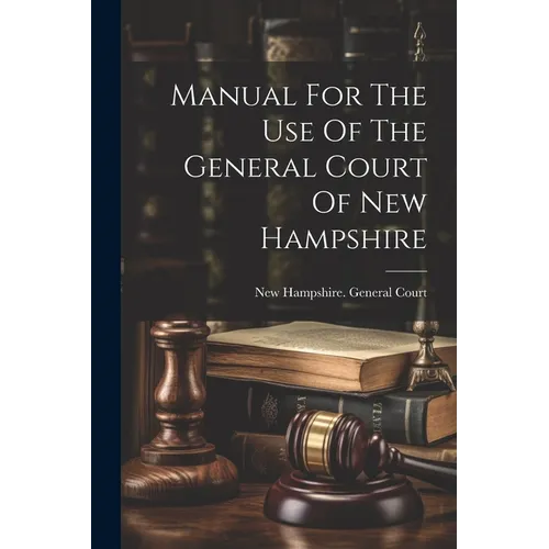 Manual For The Use Of The General Court Of New Hampshire - Paperback