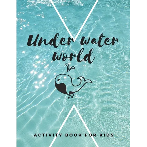 Under Water World: The fantastic sea animal activity book for kids ages 4-8 -(A-Z ) Handwriting & Number Tracing & The maze game & Coloring page (Book - Paperback