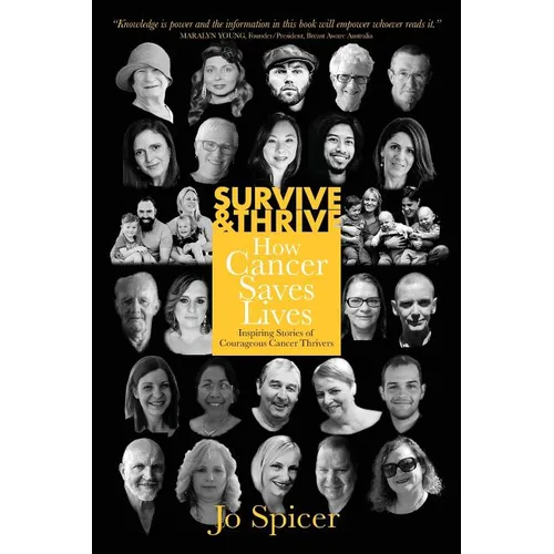 Survive and Thrive! How Cancer Saves Lives: Inspiring Stories of Courageous Cancer Thrivers - Paperback