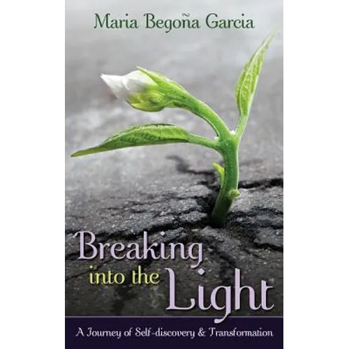 Breaking Into The Light: A Journey of Self-Discovery and Transformation - Paperback