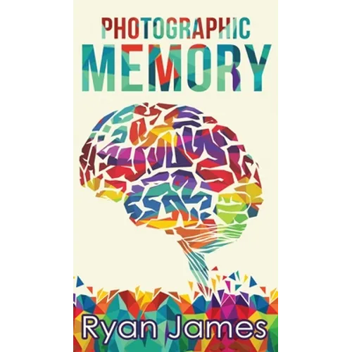 Photographic Memory: Simple, Proven Methods to Remembering Anything Faster, Longer, Better (Accelerated Learning Series) (Volume 1) - Hardcover