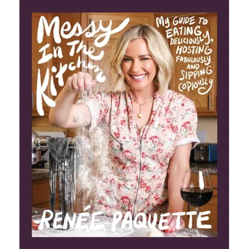 Messy in the Kitchen: My Guide to Eating Deliciously, Hosting Fabulously and Sipping Copiously - Hardcover