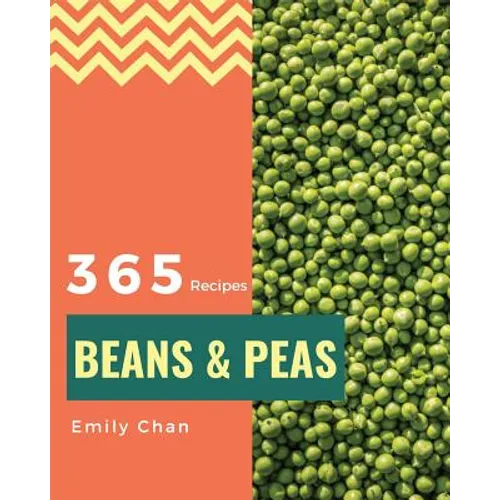 Beans & Peas 365: Enjoy 365 Days with Amazing Beans & Peas Recipes in Your Own Beans & Peas Cookbook! [book 1] - Paperback