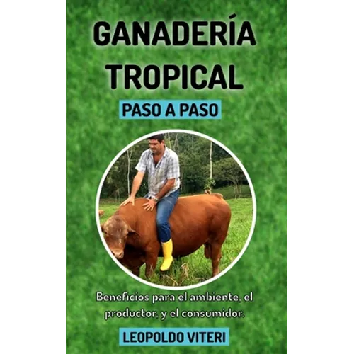 Ganadería Tropical Paso a Paso: Beneficios Para el Ambiente, El Productor y el Consumidor - Paperback