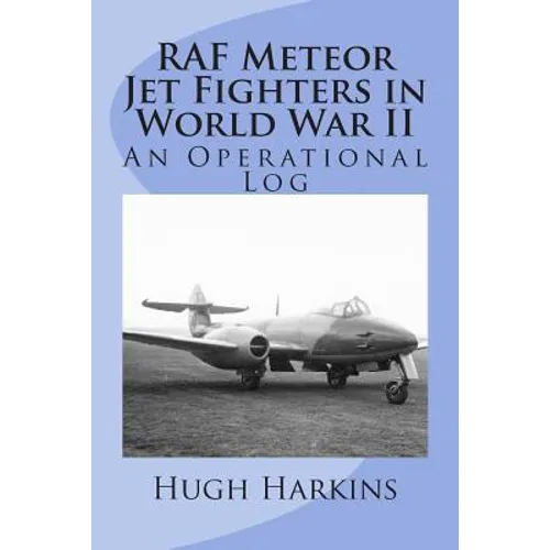 RAF Meteor Jet Fighters in World War II, An Operational Log: An Operational Log - Paperback