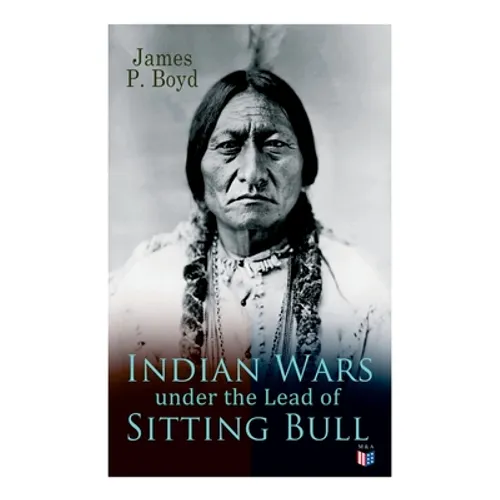 Indian Wars under the Lead of Sitting Bull: With Original Photos and Illustrations - Paperback