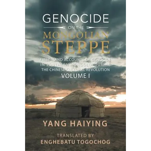 Genocide on the Mongolian Steppe: First-Hand Accounts of Genocide in Southern Mongolia During the Chinese Cultural Revolution Volume I - Paperback