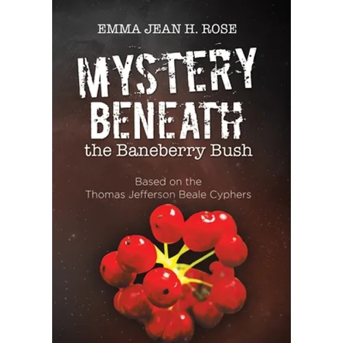 Mystery Beneath the Baneberry Bush: Based on the Thomas Jefferson Beale Cyphers - Hardcover