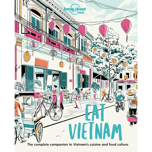 Lonely Planet Eat Vietnam: Restaurant Etiquette & Customs Best Places to Dine & Must-Try Specialties Local Foodie Neighbourhoods Authentic & Immersive - Paperback