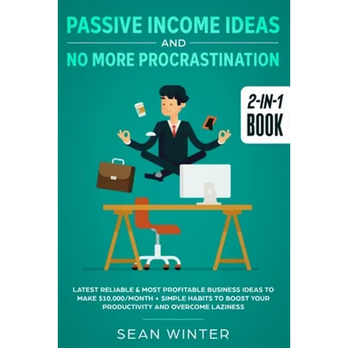 Passive Income Ideas and No More Procrastination 2-in-1 Book: Latest Reliable & Most Profitable Business Ideas to Make $10,000/month + Simple Habits t - Paperback