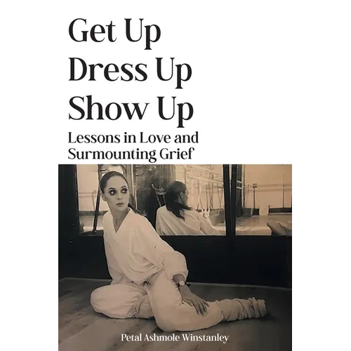 Get Up, Dress Up, Show Up: Lessons in Love and Surmounting Grief - Paperback