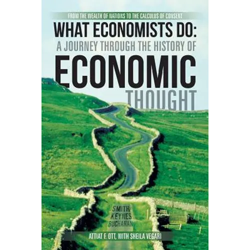What Economists Do: A Journey Through the History of Economic Thought: From the Wealth of Nations to the Calculus of Consent - Paperback