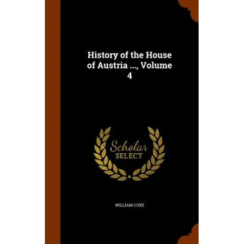 History of the House of Austria ..., Volume 4 - Hardcover