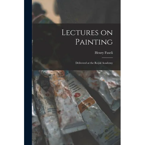 Lectures on Painting: Delivered at the Royal Academy - Paperback