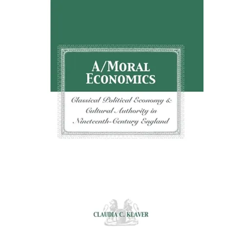 A/Moral Economics: Classical Political Economy and Cultural Authority in Nineteenthth-Century England - Paperback