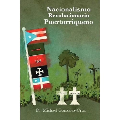 Nacionalismo Revolucionario Puertorriqueño: la lucha armada, los intelectuales y los prisioneros políticos y de guerra - Paperback