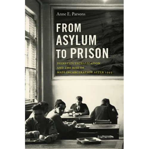 From Asylum to Prison: Deinstitutionalization and the Rise of Mass Incarceration after 1945 - Paperback