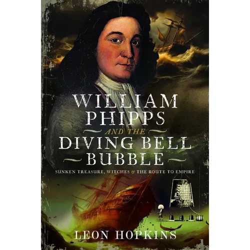 William Phipps and the Diving Bell Bubble: Sunken Treasure, Witches and the Route to Empire - Hardcover