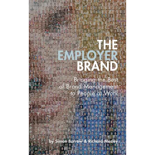 The Employer Brand: Bringing the Best of Brand Management to People at Work - Hardcover