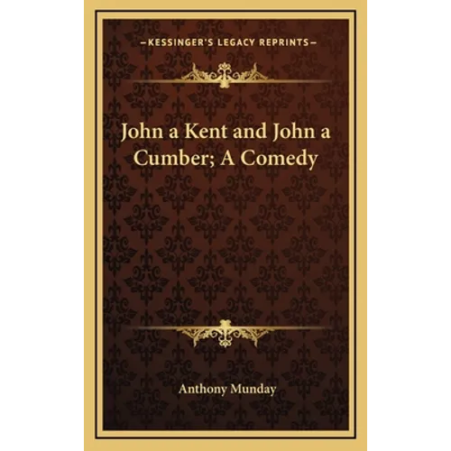 John a Kent and John a Cumber; A Comedy - Hardcover