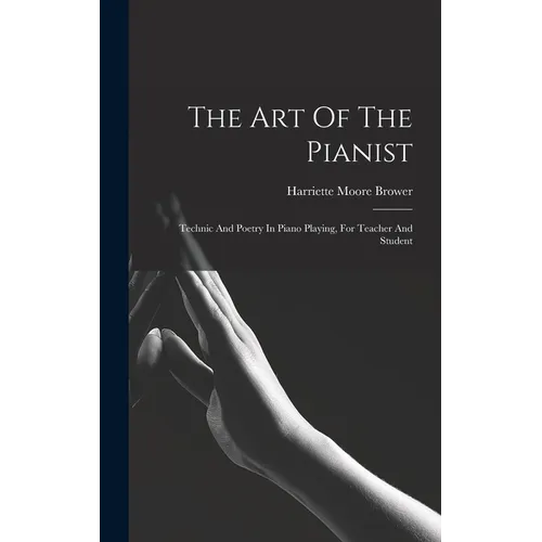 The Art Of The Pianist: Technic And Poetry In Piano Playing, For Teacher And Student - Hardcover