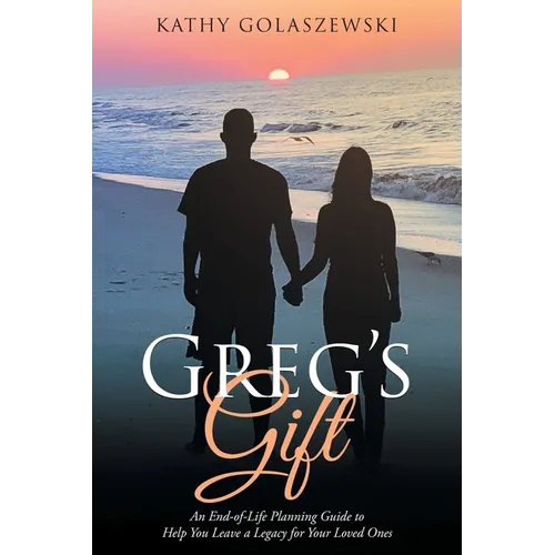 Greg's Gift: An End-of-Life Planning Guide to Help You Leave a Legacy for Your Loved Ones - Paperback