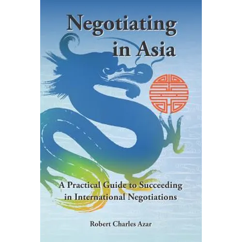 Negotiating in Asia: A Practical Guide to Succeeding in International Negotiations - Paperback