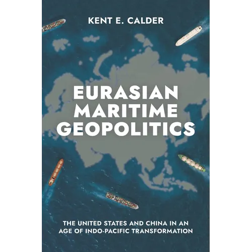 Eurasian Maritime Geopolitics: The United States and China in an Age of Indo-Pacific Transformation - Hardcover