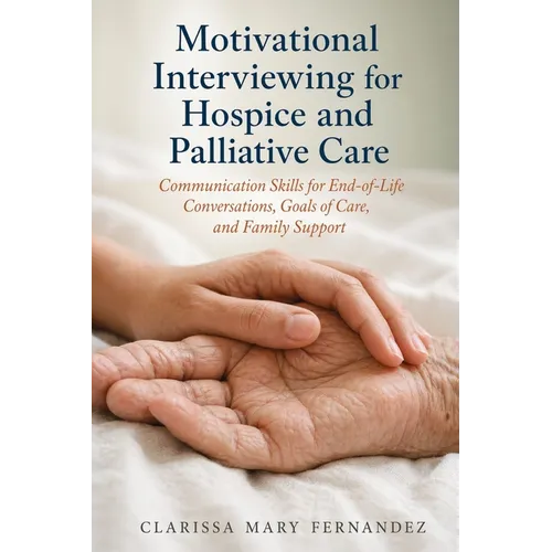 Motivational Interviewing for Hospice and Palliative Care: Communication Skills for End-of-Life Conversations, Goals of Care, and Family Support - Paperback