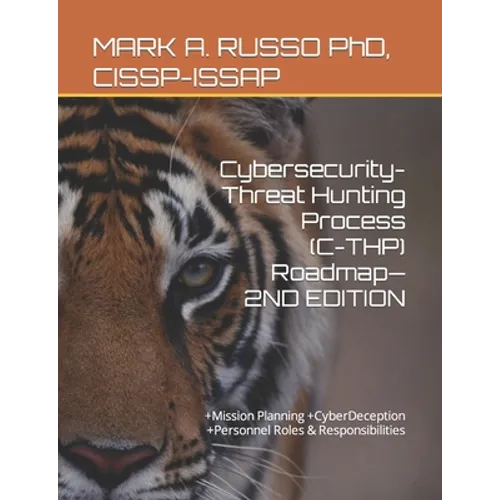 Cybersecurity-Threat Hunting Process (C-THP) Roadmap-2ND EDITION: +Mission Planning +CyberDeception +Personnel Roles & Responsibilities - Paperback