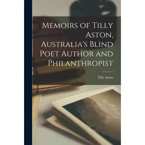 Memoirs of Tilly Aston, Australia's Blind Poet Author and Philanthropist - Paperback