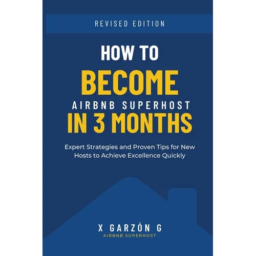 How to become AirBnb Host in 3 months: Expert Strategies and Proven Tips for New Hosts to Achieve Excellence Quickly - Paperback
