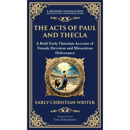 The Acts of Paul and Thecla: A Timeless Tale of Faith, Courage, and Devotion (Deluxe Hardbound Edition)