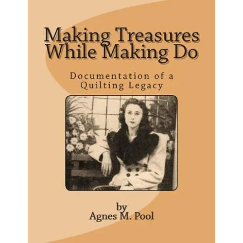 Making Treasures While Making Do: Documentation of a Quilting Legacy - Paperback
