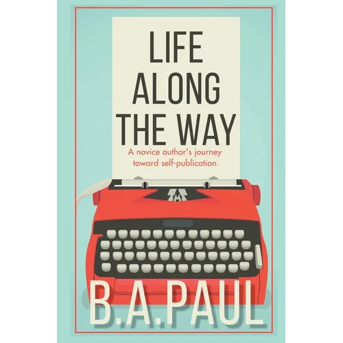 Life Along the Way: A Novice Author's Journey Toward Self-Publication - Paperback