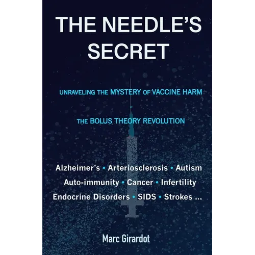 The Needle's Secret: Unraveling the Mystery of Vaccine Harm, and the Bolus Theory Revolution - Paperback